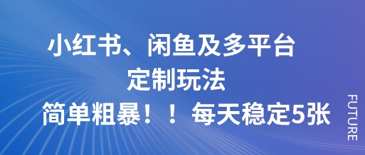 小红书、闲鱼及多平台定制玩法简单粗暴!每天稳定5张-腾渊科技论坛