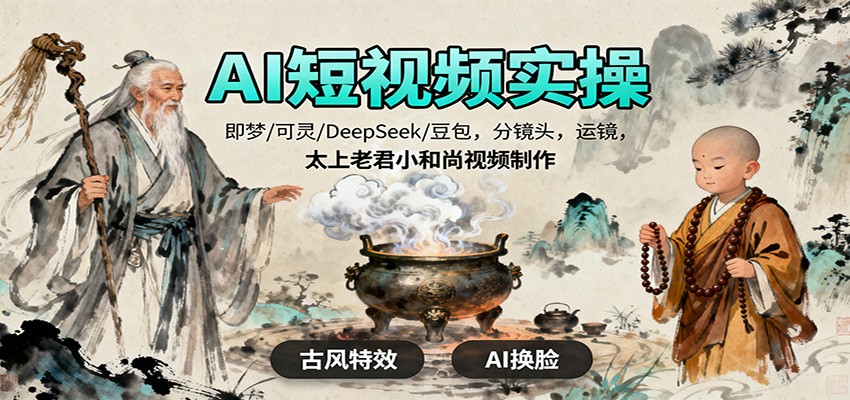 AI短视频实操,即梦/可灵/DeepSeek/豆包,分镜头,运镜,太上老君小和尚视频制作-腾渊科技论坛