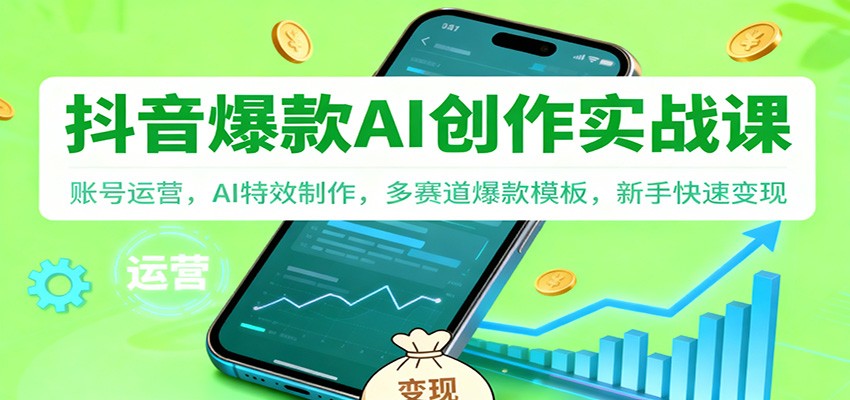 抖音AI爆款创作实战课:账号运营,AI特效制作,多赛道爆款模板,新手快速变现-腾渊科技论坛