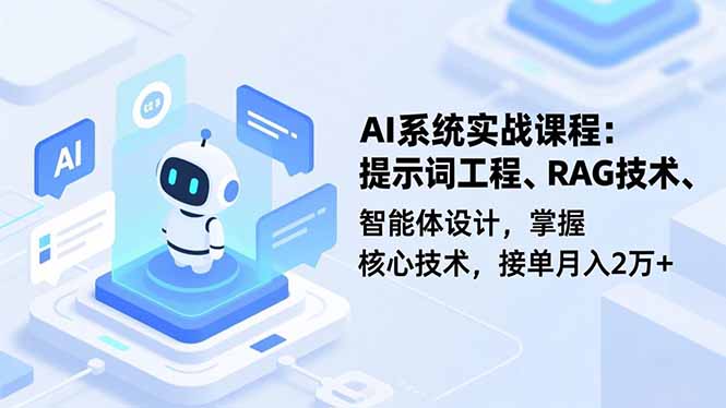AI系统实战课程，提示词工程、RAG技术、智能体设计，掌握核心技术，接单月入2万+-腾渊科技论坛