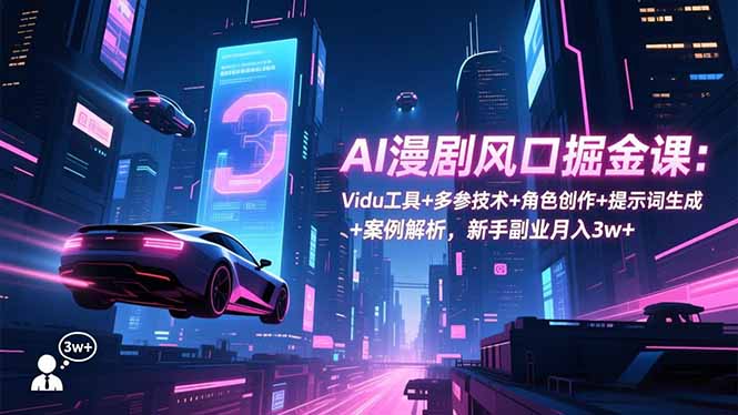 AI漫剧风口掘金课:Vidu工具+多参技术+角色创作+提示词生成+案例解析,新手副业月入3w+-腾渊科技论坛