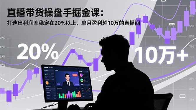 直播带货操盘手掘金课：打造出利润率稳定在20%以上、单月盈利超10万的直播间-腾渊科技论坛