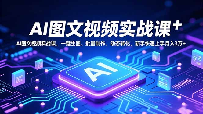 AI图文视频实战课,一键生图、批量制作、动态转化,新手快速上手月入3万+-腾渊科技论坛