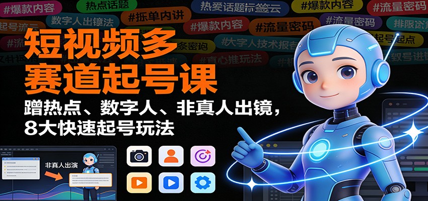 短视频多赛道起号课：蹭热点、数字人、非真人出镜，8大快速起号玩法-腾渊科技论坛