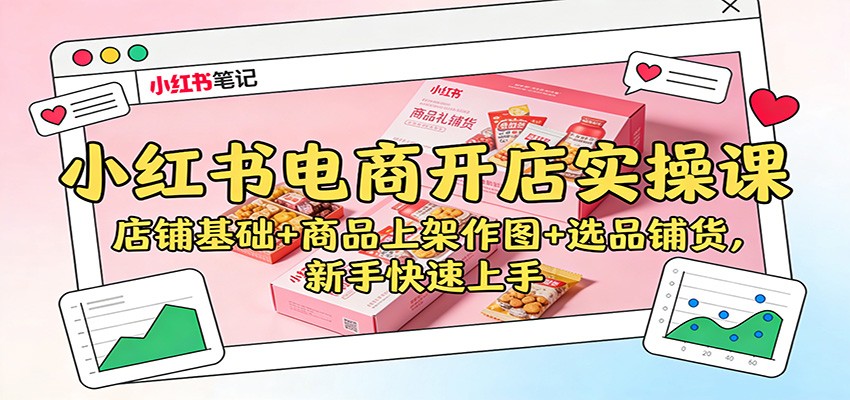 小红书电商开店实操课：店铺基础+商品上架作图+选品铺货，新手快速上手-腾渊科技论坛