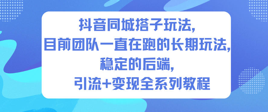 抖音同城搭子玩法,目前团队一直在跑的长期玩法,稳定的后端,引流+变现全系列教程-腾渊科技论坛