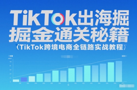 TikTok出海掘金通关秘籍，TikTok跨境电商全链路实战教程-腾渊科技论坛