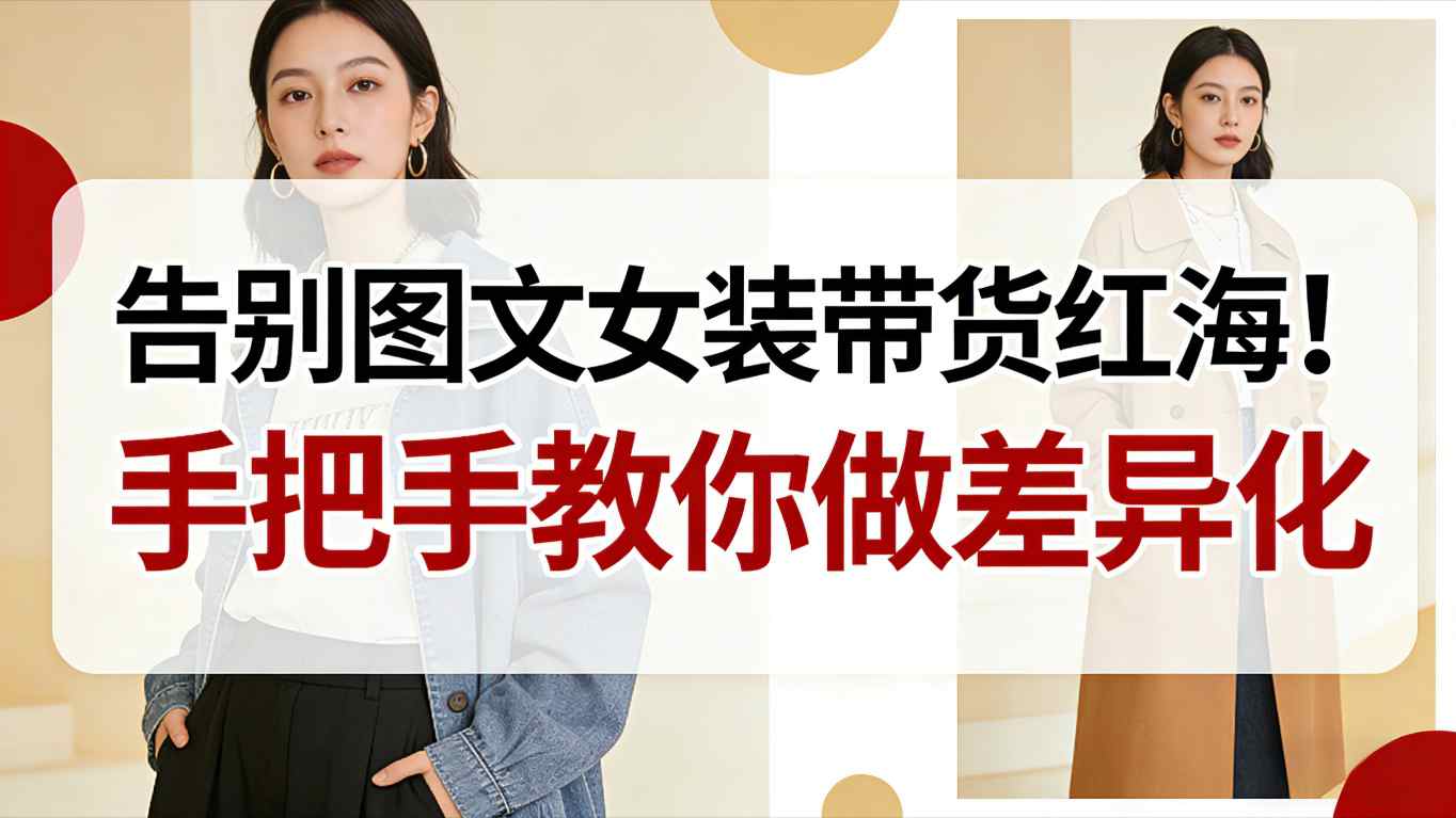 告别图文女装带货红海！手把手教你做差异化，新手也能弯道超车-腾渊科技论坛