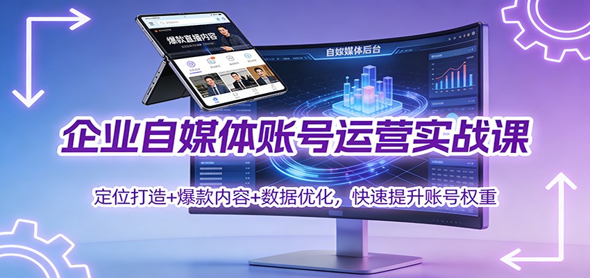 企业自媒体账号运营实战课：定位打造+ 爆款内容+数据优化，快速提升账号权重-腾渊科技论坛