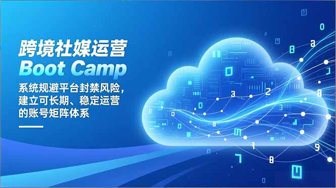 跨境社媒运营Boot Camp：系统规避平台封禁风险，建立可长期、稳定运营的账号矩阵体系-腾渊科技论坛