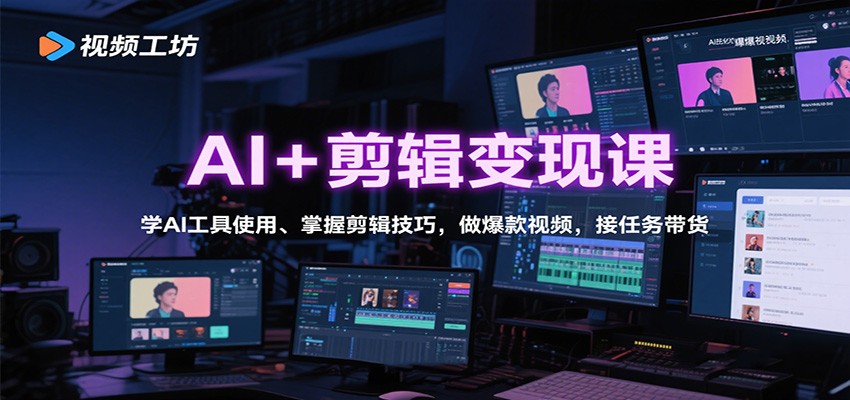 AI+剪辑变现课：学AI工具使用、掌握剪辑技巧，做爆款视频，接任务带货-腾渊科技论坛